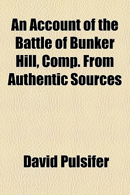 An Account Of The Battle Of Bunker Hill, Comp. From Authentic Sources