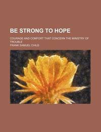 Be Strong To Hope; Courage And Comfort That Concern The Ministry Of Trouble