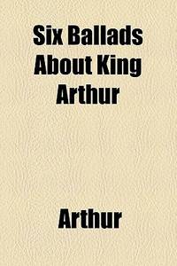 Six Ballads About King Arthur