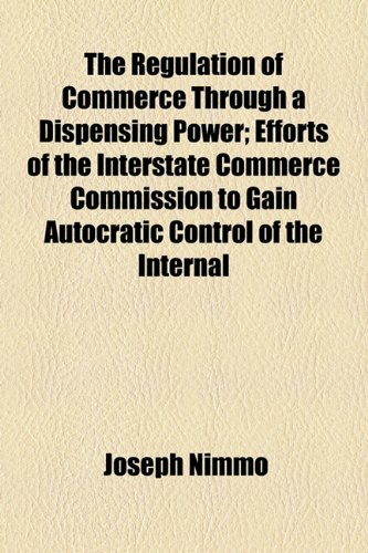 The Regulation of Commerce Through a Dispensing Power; Efforts of the Interstate Commerce Commission to Gain Autocratic Control of the Internal