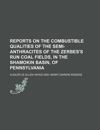 Reports on the Combustible Qualities of the Semi-Anthracites of the Zerbes's Run Coal Fields, in the Shamokin Basin, of Pennsylvania