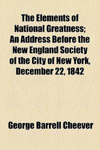 The Elements of National Greatness; an Address Before the New England Society of the City of New York, December 22, 1842