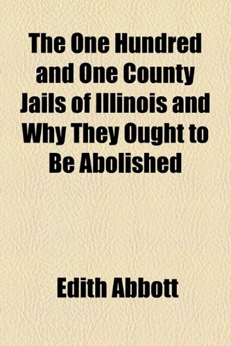 The One Hundred and One County Jails of Illinois and Why They Ought to Be Abolished