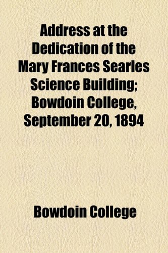Address at the Dedication of the Mary Frances Searles Science Building; Bowdoin College, September 20, 1894