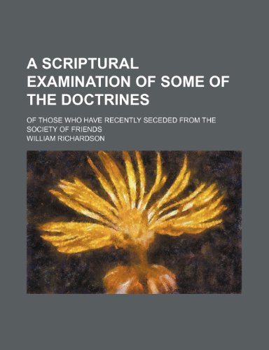 A Scriptural Examination of Some of the Doctrines of Those Who Have Recently Seceded from the Society of Friends