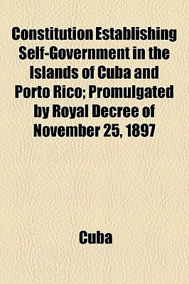 Constitution Establishing Self-Government in the Islands of Cuba and Porto Rico; Promulgated by Royal Decree of November 25, 1897