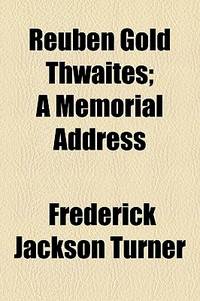 Reuben Gold Thwaites; a Memorial Address