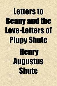 Letters To Beany And The Love-Letters Of Plupy Shute