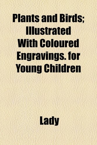 Plants and Birds; Illustrated with Coloured Engravings. For Young Children