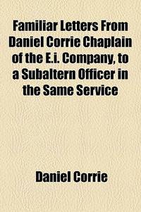 Familiar Letters From Daniel Corrie Chaplain Of The E.I. Company, To A Subaltern Officer In The Same Service