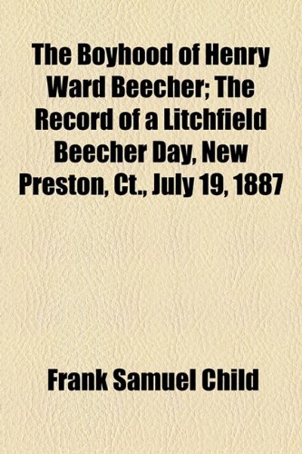 The Boyhood Of Henry Ward Beecher; The Record Of A Litchfield Beecher Day, New Preston, Ct., July 19, 1887