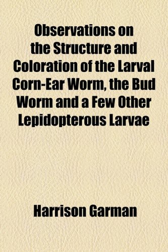 Observations On The Structure And Coloration Of The Larval Corn-Ear Worm, The Bud Worm And A Few Other Lepidopterous Larvae