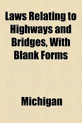 Laws Relating to Highways and Bridges, with Blank Forms