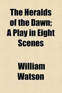 The Heralds of the Dawn; a Play in Eight Scenes
