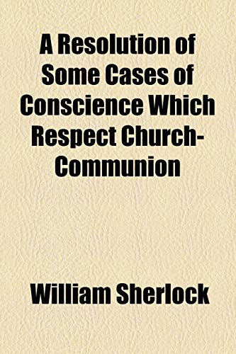 A Resolution of Some Cases of Conscience Which Respect Church-Communion