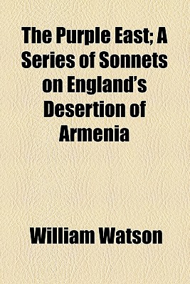The Purple East; a Series of Sonnets on England's Desertion of Armenia
