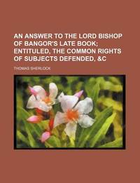 Dean Sherlock's Answer to the Bishop of Bangor's Late Book