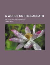 A Word for the Sabbath; or False Theories Exposed