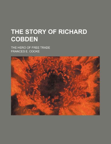 The Story of Richard Cobden; the Hero of Free Trade
