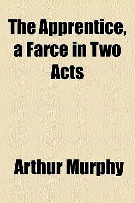 The Apprentice, a Farce in Two Acts
