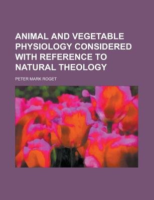 Animal and Vegetable Physiology Considered with Reference to Natural Theology