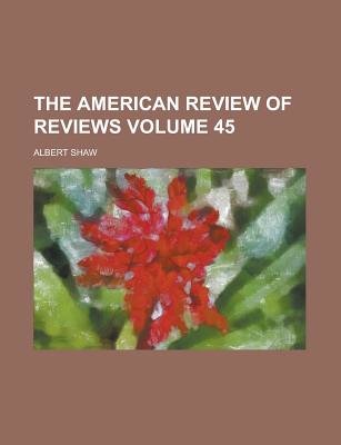 The American Review of Reviews Volume 45