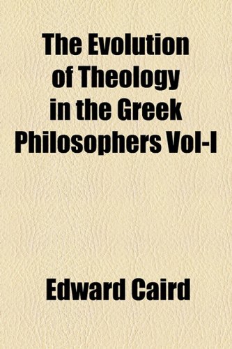 The Evolution of Theology in the Greek Philosophers Vol-I