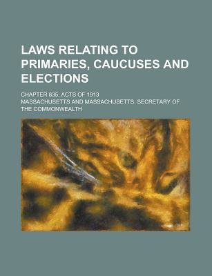 Laws Relating to Primaries, Caucuses and Elections; Chapter 835, Acts Of 1913