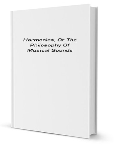 Harmonics, or the Philosophy of Musical Sounds