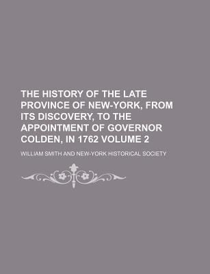 The History of the Late Province of New-York, from Its Discovery, to the Appointment of Governor Colden, In 1762