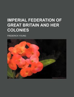 Imperial Federation Of Great Britain And Her Colonies