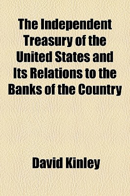The Independent Treasury Of The United States And Its Relations To The Banks Of The Country