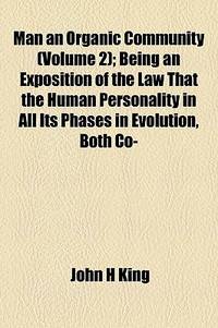 Man an Organic Community (Volume 2); Being an Exposition of the Law That the Human Personality in All Its Phases in Evolution, Both Co