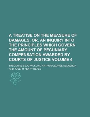 A Treatise On The Measure Of Damages, Or, An Inquiry Into The Principles Which Govern The Amount Of Pecuniary Compensation Awarded By Courts Of