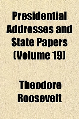 Presidential Addresses And State Papers (Volume 19)