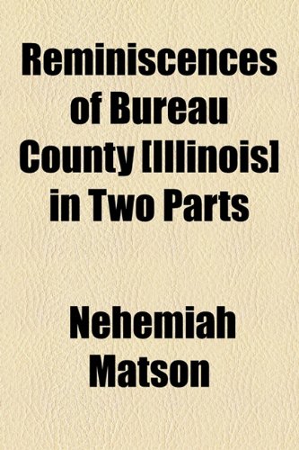 Reminiscences Of Bureau County [Illinois] In Two Parts