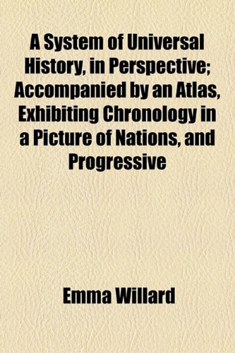 A System of Universal History, in Perspective; Accompanied by an Atlas, Exhibiting Chronology in a Picture of Nations, and Progressive