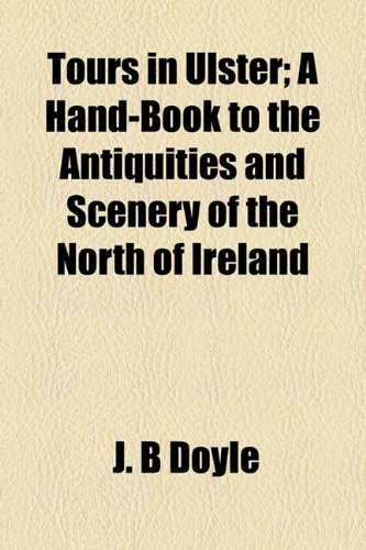 Tours in Ulster; a Hand-Book to the Antiquities and Scenery of the North of Ireland