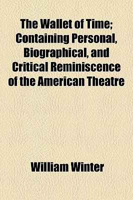 The Wallet of Time; Containing Personal, Biographical, and Critical Reminiscence of the American Theatre
