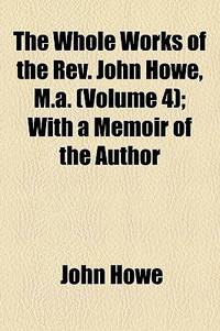 The Whole Works of the Rev. John Howe, M.a. (Volume 4); with a Memoir of the Author
