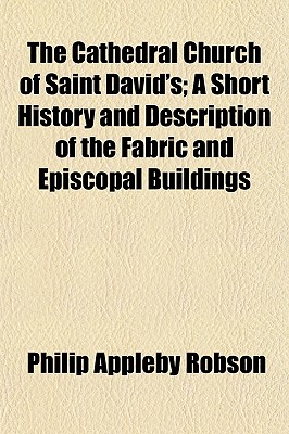 The Cathedral Church Of Saint David'S; A Short History And Description Of The Fabric And Episcopal Buildings