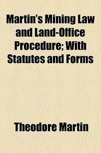 Martin'S Mining Law And Land-Office Procedure; With Statutes And Forms