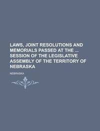 Laws, Joint Resolutions and Memorials Passed at the Session of the Legislative Assembly of the Territory of Nebraska