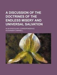 A Discussion of the Doctrines of the Endless Misery and Universal Salvation