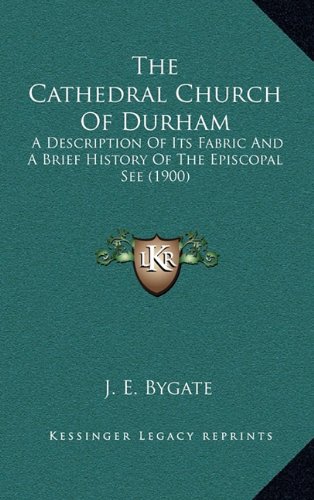 The Cathedral Church Of Durham The Cathedral Church Of Durham: A Description Of Its Fabric And A Brief History Of The Episca Description Of Its Fabric
