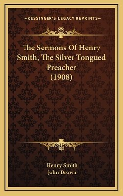 The Sermons of Henry Smith, the Silver Tongued Preacher
