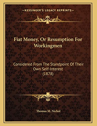 Fiat Money, Or Resumption For Workingmen: Considered From The Standpoint Of Their Own Self-Interest