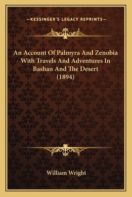An Account Of Palmyra And Zenobia With Travels And Adventures In Bashan And The Desert