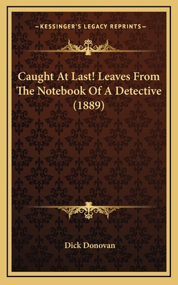 Caught At Last! Leaves From The Notebook Of A Detective