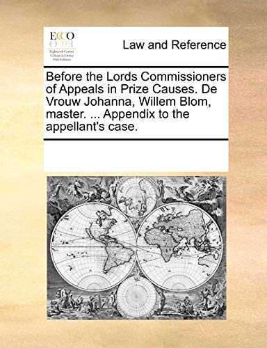 Before The Lords Commissioners Of Appeals In Prize Causes. De Vrouw Johanna, Willem Blom, Master. . Appendix To The Appellant'S Case.